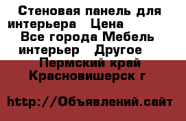 Стеновая панель для интерьера › Цена ­ 4 500 - Все города Мебель, интерьер » Другое   . Пермский край,Красновишерск г.